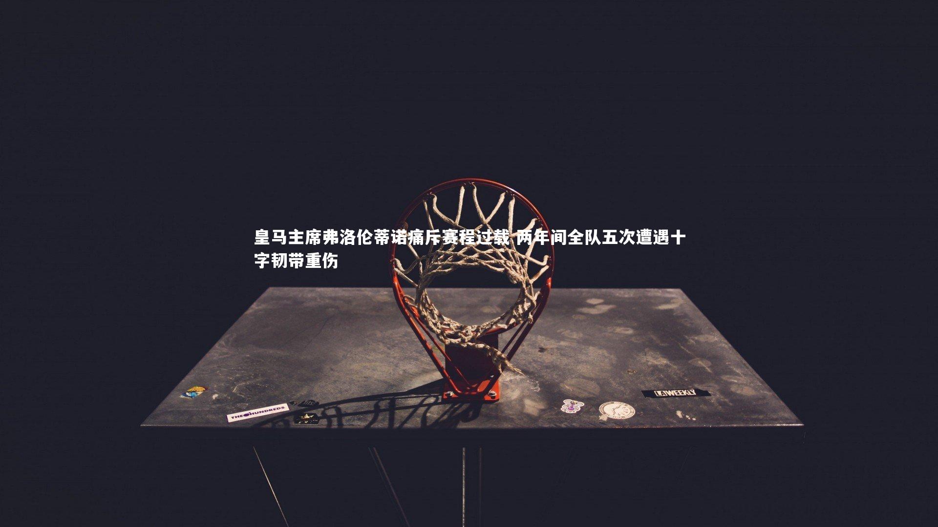 皇马主席弗洛伦蒂诺痛斥赛程过载 两年间全队五次遭遇十字韧带重伤