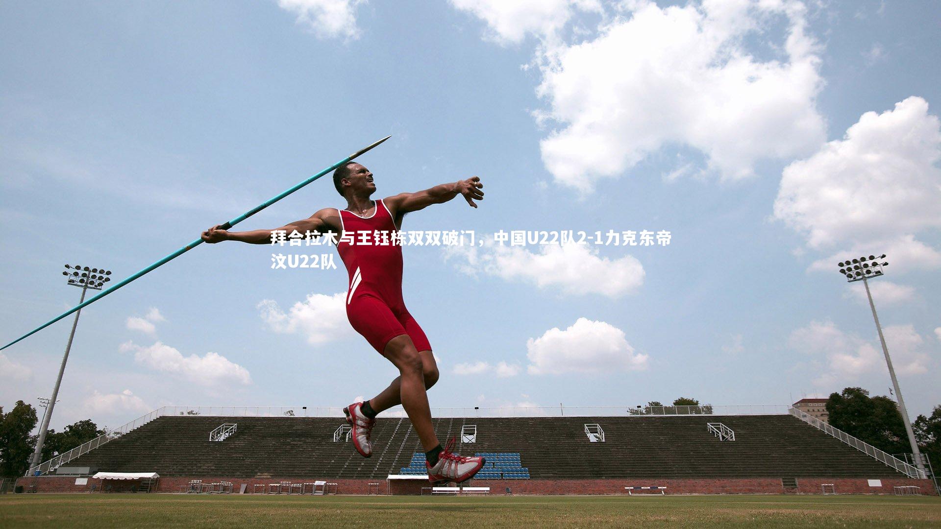 开云体育下载-拜合拉木与王钰栋双双破门，中国U22队2-1力克东帝汶U22队