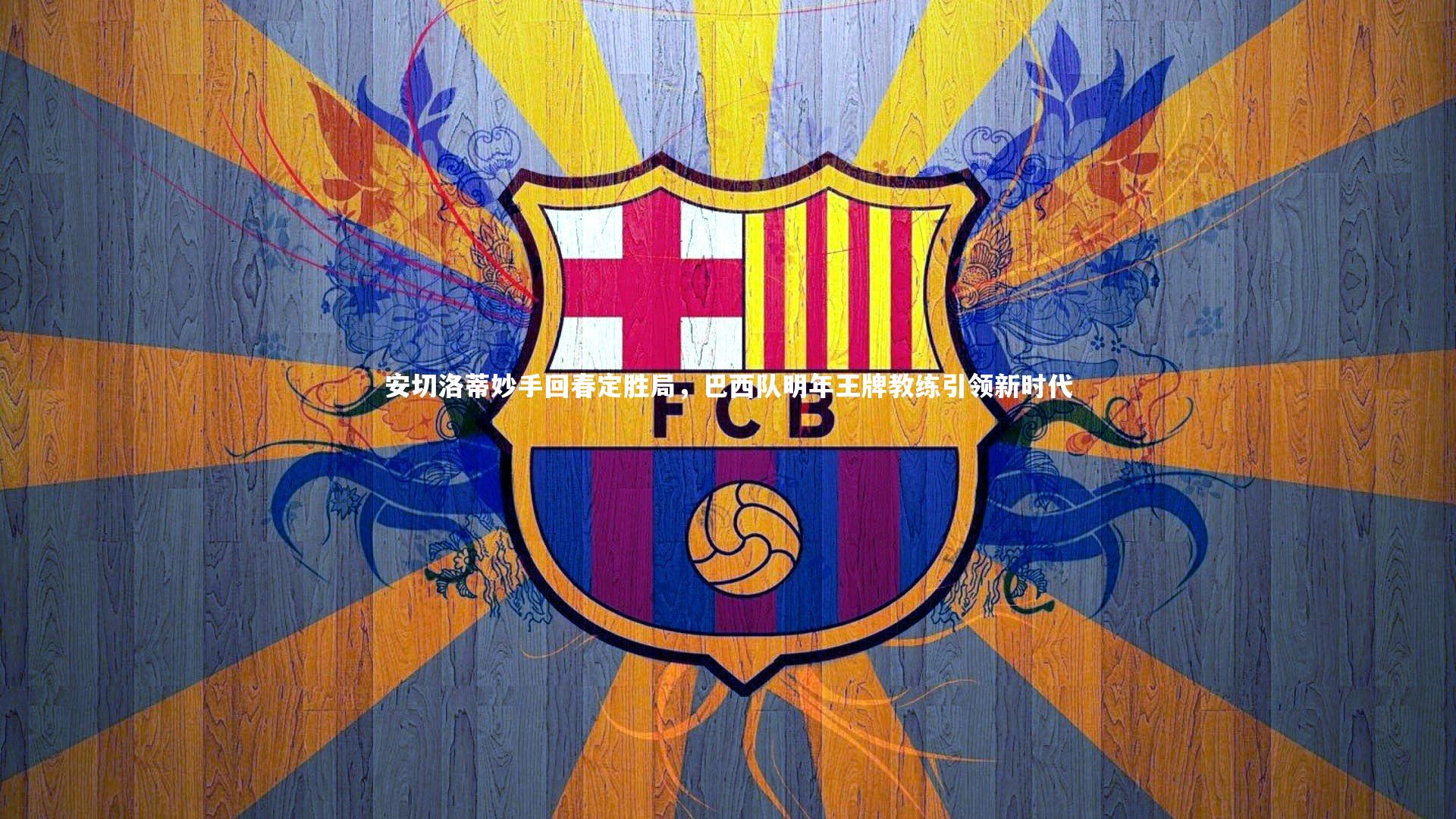 安切洛蒂妙手回春定胜局，巴西队明年王牌教练引领新时代