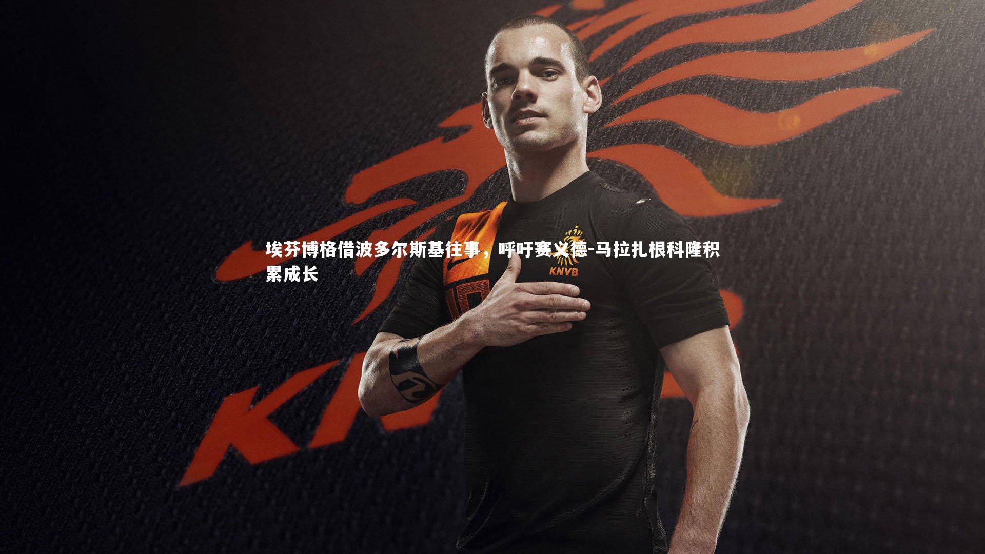 开云app_埃芬博格借波多尔斯基往事，呼吁赛义德-马拉扎根科隆积累成长