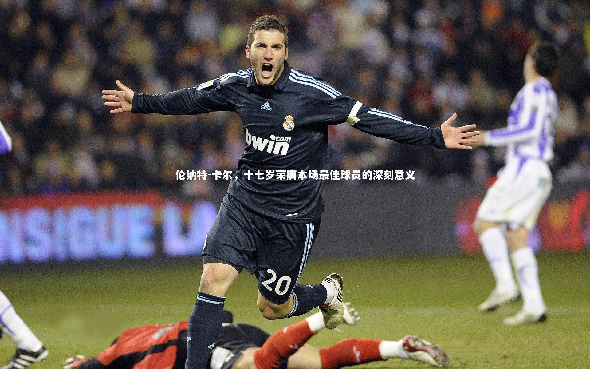 伦纳特-卡尔，十七岁荣膺本场最佳球员的深刻意义